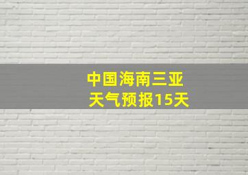 中国海南三亚天气预报15天