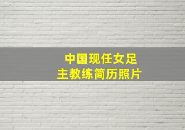 中国现任女足主教练简历照片