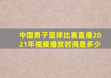 中国男子篮球比赛直播2021年视频播放时间是多少