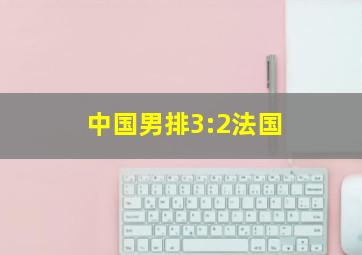 中国男排3:2法国