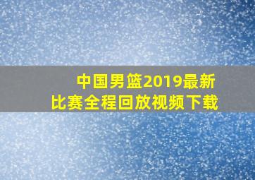 中国男篮2019最新比赛全程回放视频下载