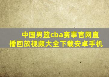 中国男篮cba赛事官网直播回放视频大全下载安卓手机