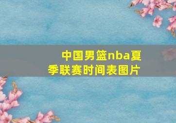 中国男篮nba夏季联赛时间表图片