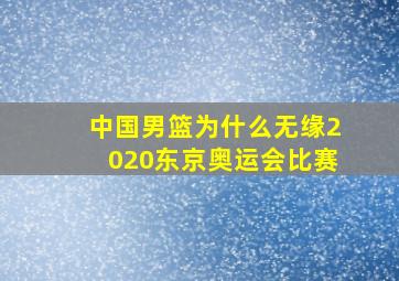 中国男篮为什么无缘2020东京奥运会比赛