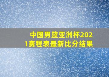 中国男篮亚洲杯2021赛程表最新比分结果