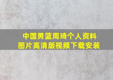 中国男篮周琦个人资料图片高清版视频下载安装