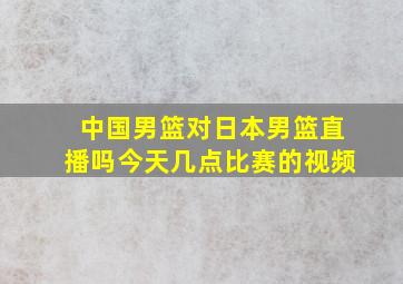 中国男篮对日本男篮直播吗今天几点比赛的视频