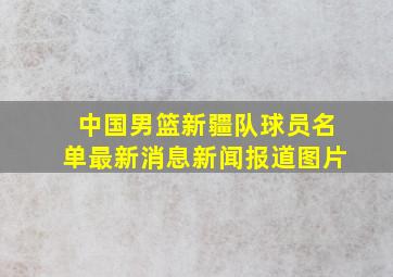 中国男篮新疆队球员名单最新消息新闻报道图片