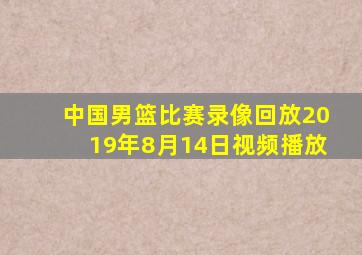 中国男篮比赛录像回放2019年8月14日视频播放