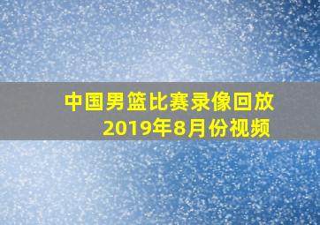 中国男篮比赛录像回放2019年8月份视频