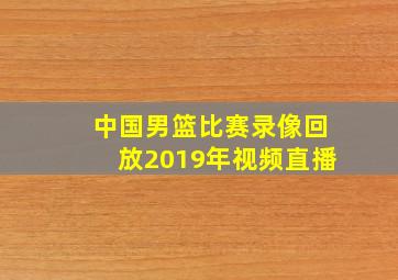 中国男篮比赛录像回放2019年视频直播