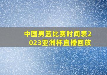 中国男篮比赛时间表2023亚洲杯直播回放