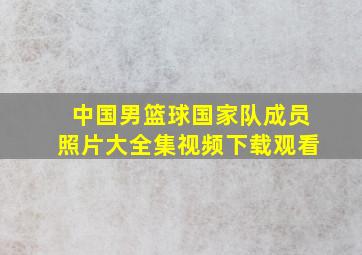 中国男篮球国家队成员照片大全集视频下载观看