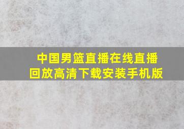 中国男篮直播在线直播回放高清下载安装手机版