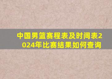 中国男篮赛程表及时间表2024年比赛结果如何查询