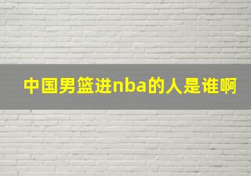 中国男篮进nba的人是谁啊