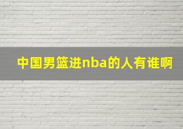 中国男篮进nba的人有谁啊