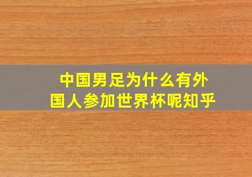 中国男足为什么有外国人参加世界杯呢知乎