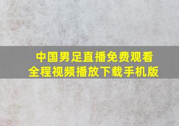 中国男足直播免费观看全程视频播放下载手机版