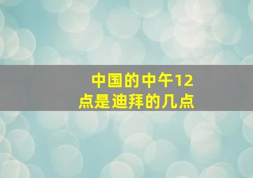 中国的中午12点是迪拜的几点