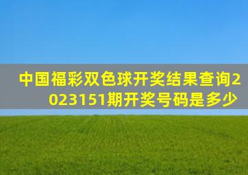 中国福彩双色球开奖结果查询2023151期开奖号码是多少