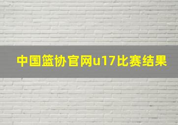 中国篮协官网u17比赛结果