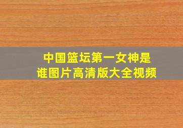 中国篮坛第一女神是谁图片高清版大全视频