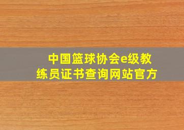 中国篮球协会e级教练员证书查询网站官方