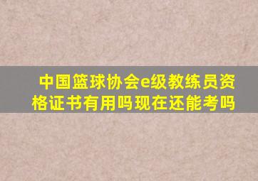 中国篮球协会e级教练员资格证书有用吗现在还能考吗