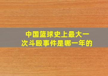 中国篮球史上最大一次斗殴事件是哪一年的