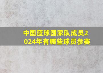 中国篮球国家队成员2024年有哪些球员参赛