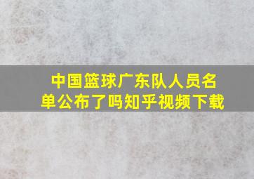 中国篮球广东队人员名单公布了吗知乎视频下载