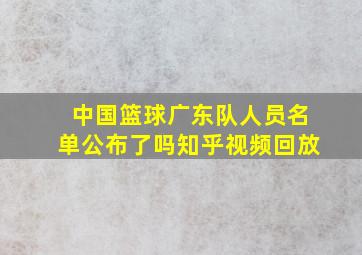 中国篮球广东队人员名单公布了吗知乎视频回放