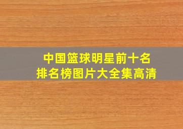 中国篮球明星前十名排名榜图片大全集高清