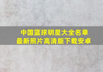 中国篮球明星大全名单最新照片高清版下载安卓