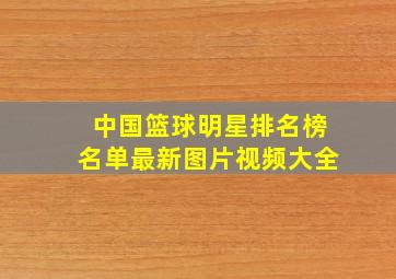 中国篮球明星排名榜名单最新图片视频大全