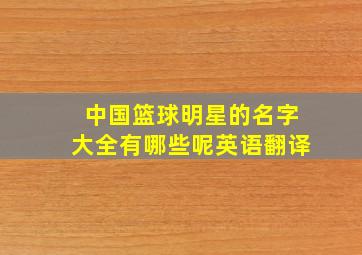 中国篮球明星的名字大全有哪些呢英语翻译