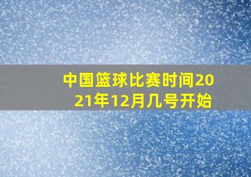 中国篮球比赛时间2021年12月几号开始