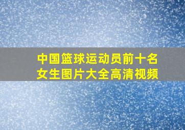 中国篮球运动员前十名女生图片大全高清视频