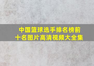 中国篮球选手排名榜前十名图片高清视频大全集