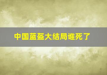 中国蓝盔大结局谁死了