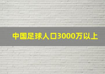 中国足球人口3000万以上