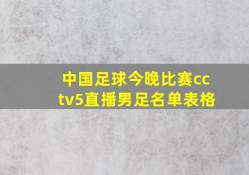 中国足球今晚比赛cctv5直播男足名单表格