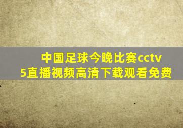 中国足球今晚比赛cctv5直播视频高清下载观看免费