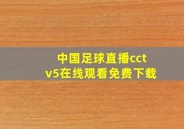 中国足球直播cctv5在线观看免费下载