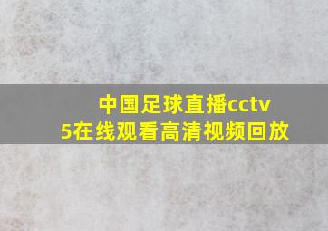 中国足球直播cctv5在线观看高清视频回放