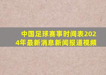 中国足球赛事时间表2024年最新消息新闻报道视频