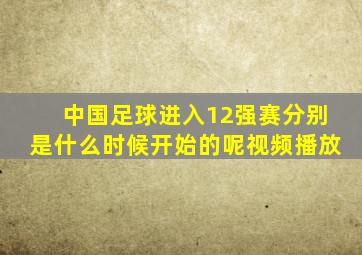 中国足球进入12强赛分别是什么时候开始的呢视频播放