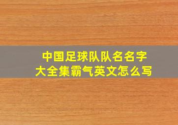 中国足球队队名名字大全集霸气英文怎么写