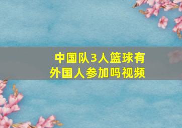 中国队3人篮球有外国人参加吗视频